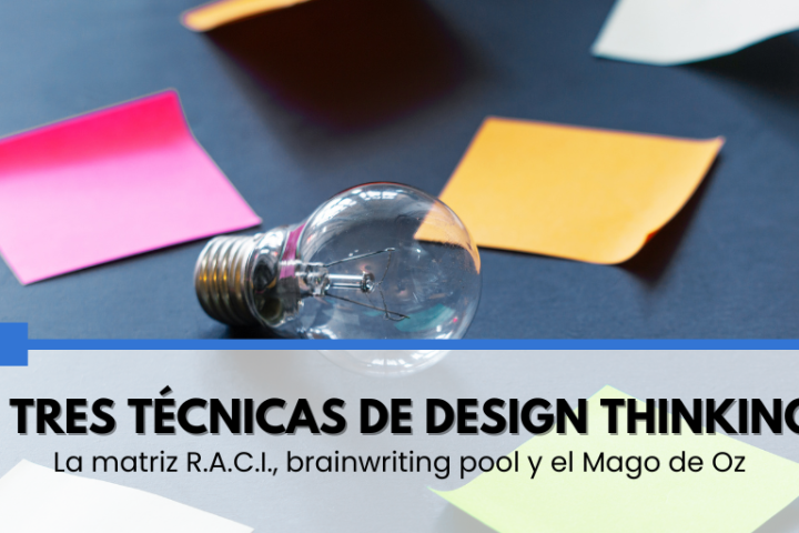 Tres técnicas de Design Thinking: la matriz R.A.C.I., brainwriting pool y el método del Mago de Oz